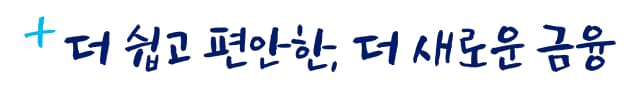 더 쉽고 편안한, 더 새로운 금융